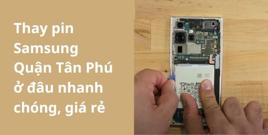 Thay pin Samsung Quận Tân Phú ở đâu nhanh chóng, giá rẻ
