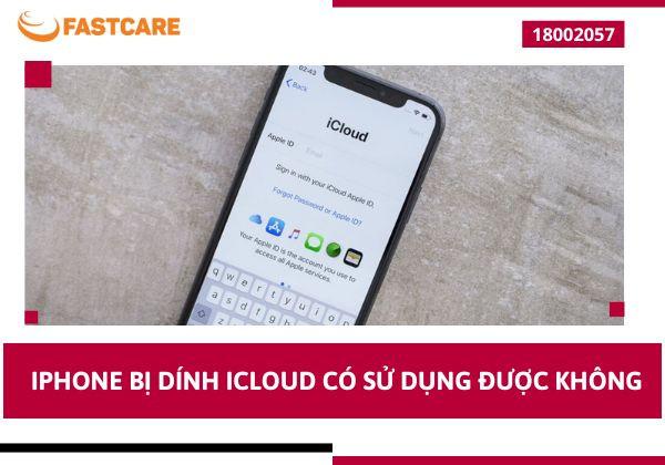 iPhone bị dính iCloud có sử dụng được không? Giải pháp hiệu quả