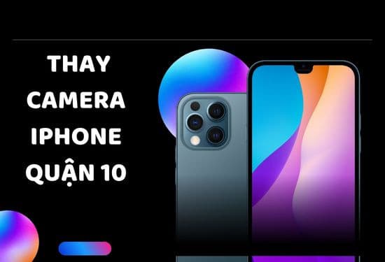 Bật mí địa chỉ thay camera iPhone quận 10 uy tín, giá rẻ