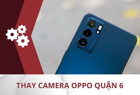 Địa chỉ thay camera Oppo quận 6 chuyên nghiệp Địa chỉ thay camera Oppo quận 6 chuyên nghiệp