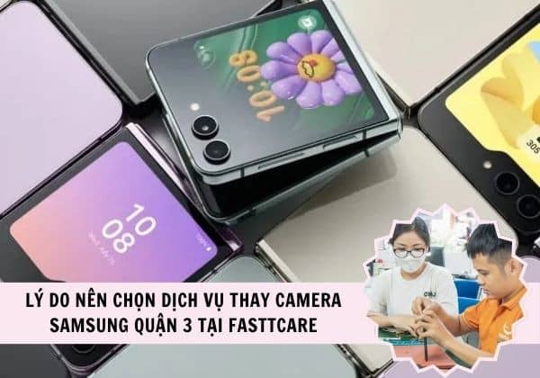 Lý do bạn nên chọn dịch vụ thay camera Samsung quận 3 tại FASTCARE Lý do bạn nên chọn dịch vụ thay camera Samsung quận 3 tại FASTCARE