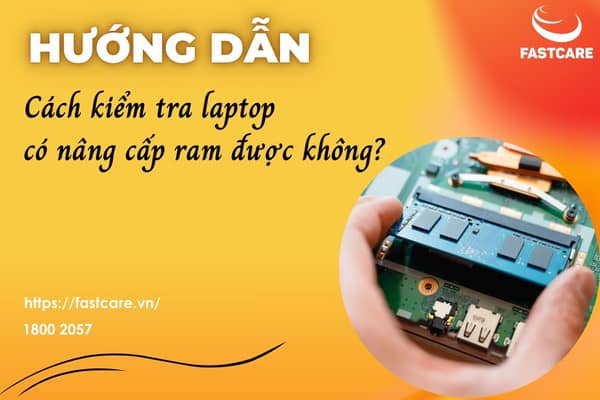 Cách kiểm tra laptop có nâng cấp ram được không Cách kiểm tra laptop có nâng cấp ram được không