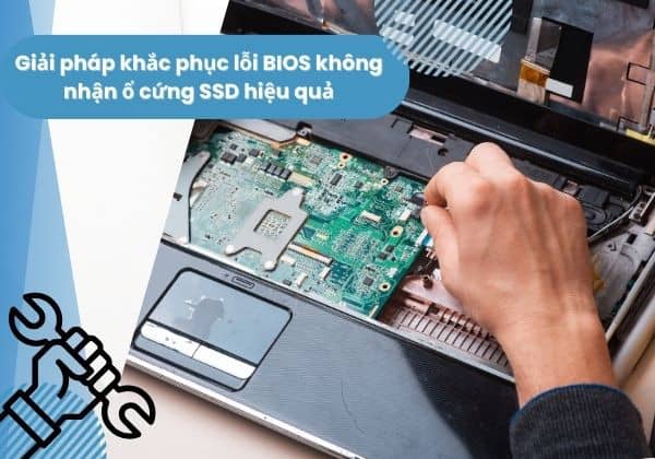 Giải pháp khắc phục lỗi BIOS không nhận ổ cứng SSD hiệu quả Giải pháp khắc phục lỗi BIOS không nhận ổ cứng SSD hiệu quả