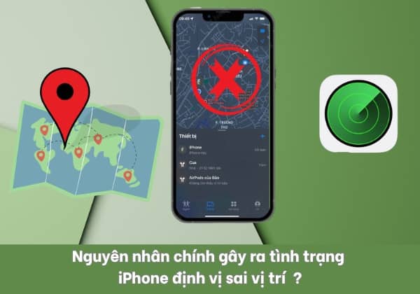 Nguyên nhân chính gây ra tình trạng iPhone định vị sai vị trí Nguyên nhân chính gây ra tình trạng iPhone định vị sai vị trí