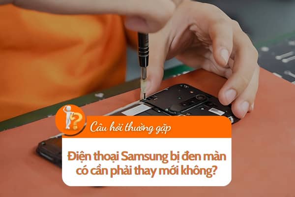 Điện thoại Samsung bị đen màn có cần phải thay mới không? Điện thoại Samsung bị đen màn có cần phải thay mới không?