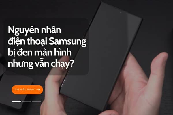 Điện thoại Samsung bị đen màn hình nhưng vẫn chạy nguyên nhân do đâu? Điện thoại Samsung bị đen màn hình nhưng vẫn chạy nguyên nhân do đâu?