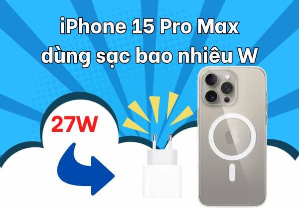 Giải đáp: iPhone 15 Pro Max dùng sạc bao nhiêu W? Giải đáp: iPhone 15 Pro Max dùng sạc bao nhiêu W?
